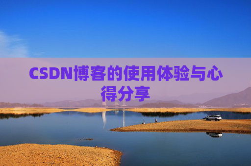 CSDN博客的使用体验与心得分享